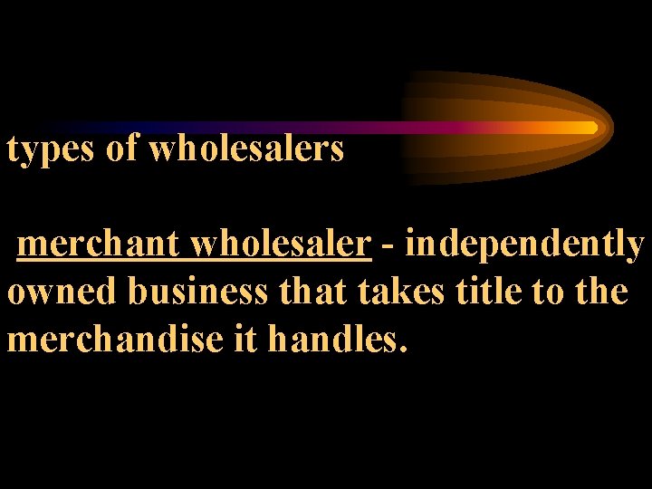 types of wholesalers merchant wholesaler - independently owned business that takes title to the