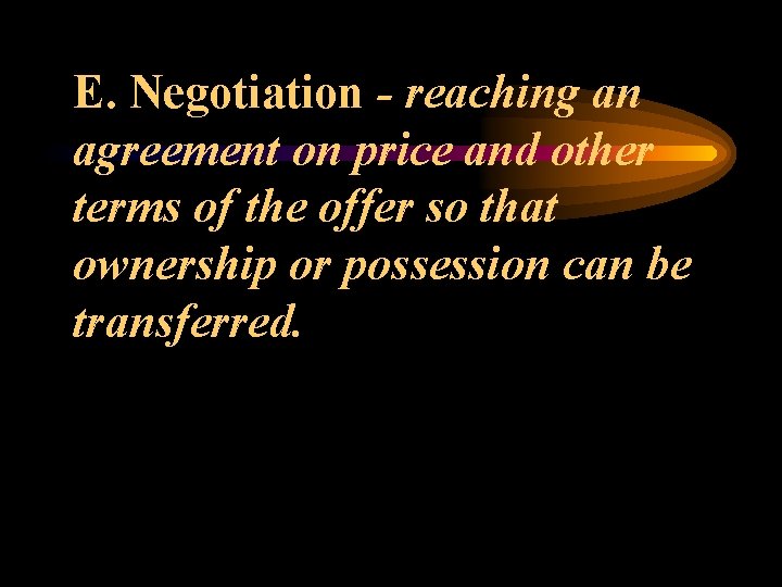 E. Negotiation - reaching an agreement on price and other terms of the offer