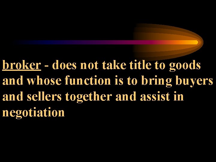 broker - does not take title to goods and whose function is to bring