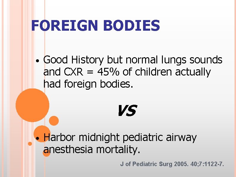FOREIGN BODIES • Good History but normal lungs sounds and CXR = 45% of