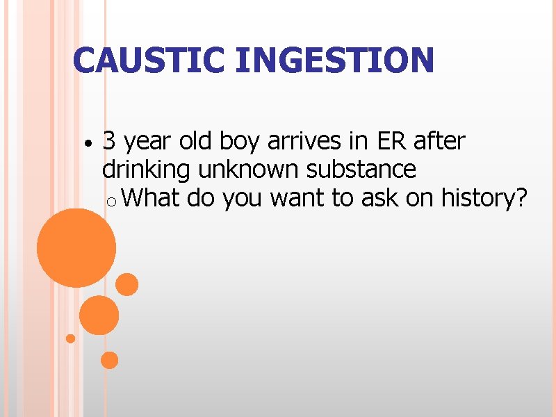 CAUSTIC INGESTION • 3 year old boy arrives in ER after drinking unknown substance