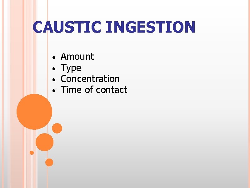CAUSTIC INGESTION • • Amount Type Concentration Time of contact 