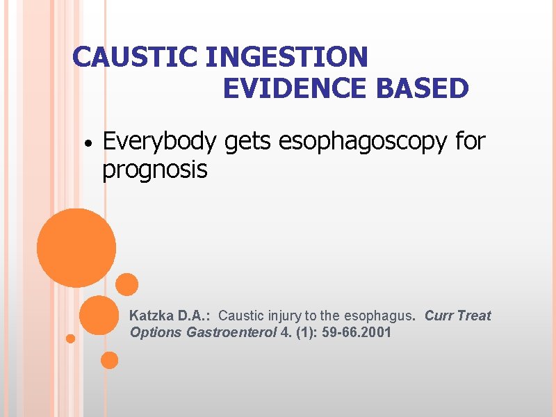 CAUSTIC INGESTION EVIDENCE BASED • Everybody gets esophagoscopy for prognosis Katzka D. A. :