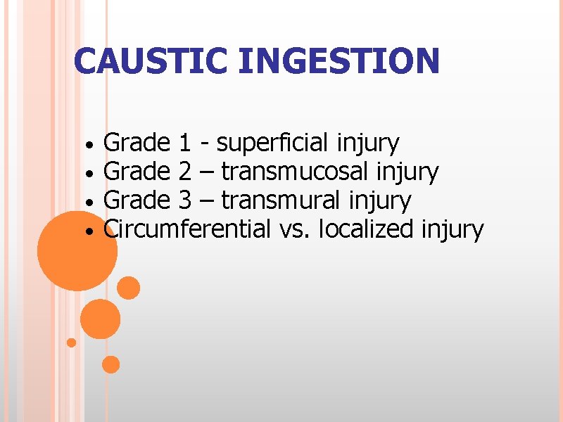 CAUSTIC INGESTION • • Grade 1 - superficial injury Grade 2 – transmucosal injury