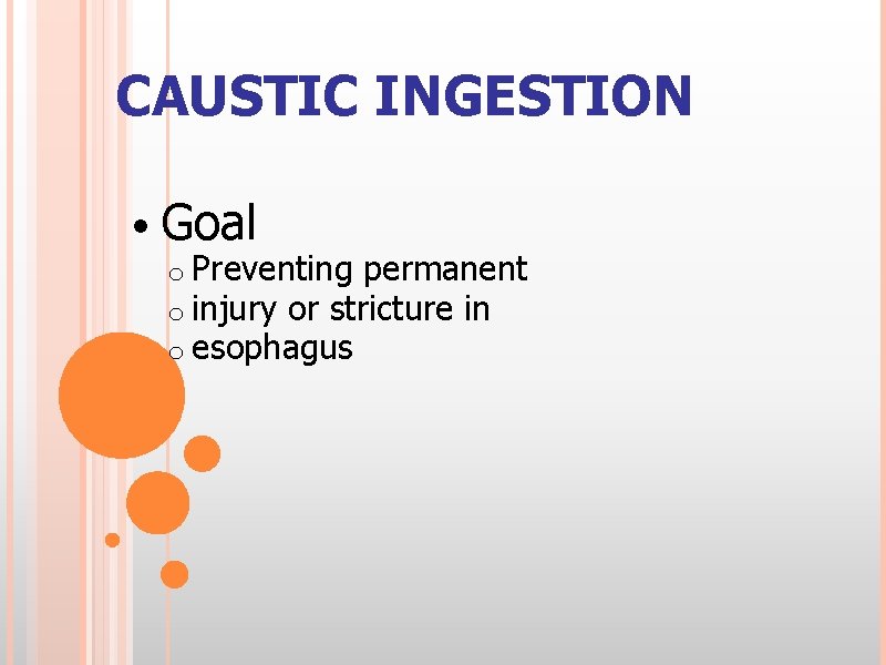 CAUSTIC INGESTION • Goal o Preventing permanent o injury or stricture in o esophagus