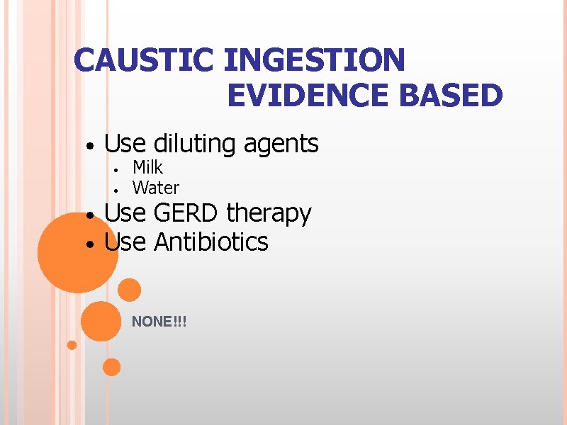 CAUSTIC INGESTION EVIDENCE BASED • Use diluting agents • • Milk Water Use GERD