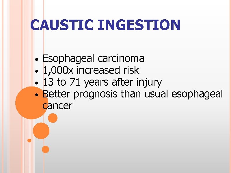 CAUSTIC INGESTION • • Esophageal carcinoma 1, 000 x increased risk 13 to 71