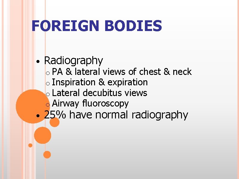 FOREIGN BODIES • Radiography • 25% have normal radiography o PA & lateral views