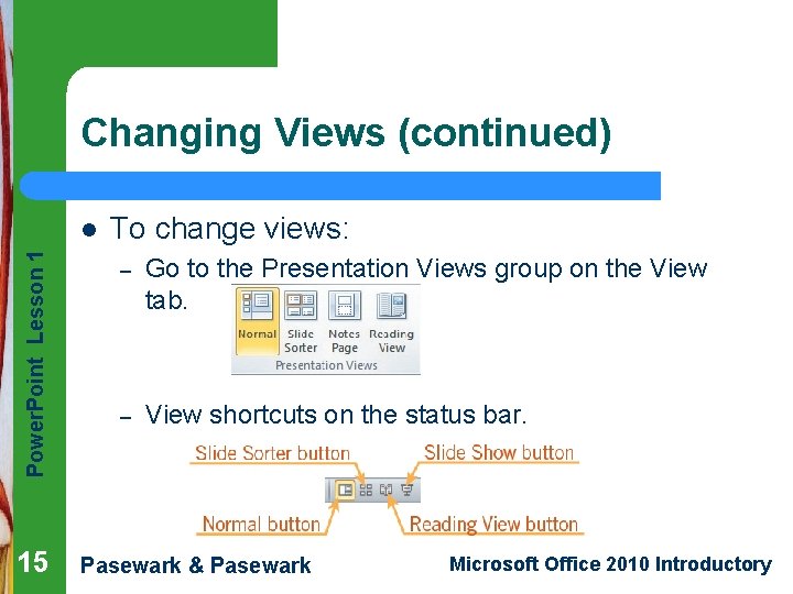 Changing Views (continued) Power. Point Lesson 1 l 15 To change views: – Go