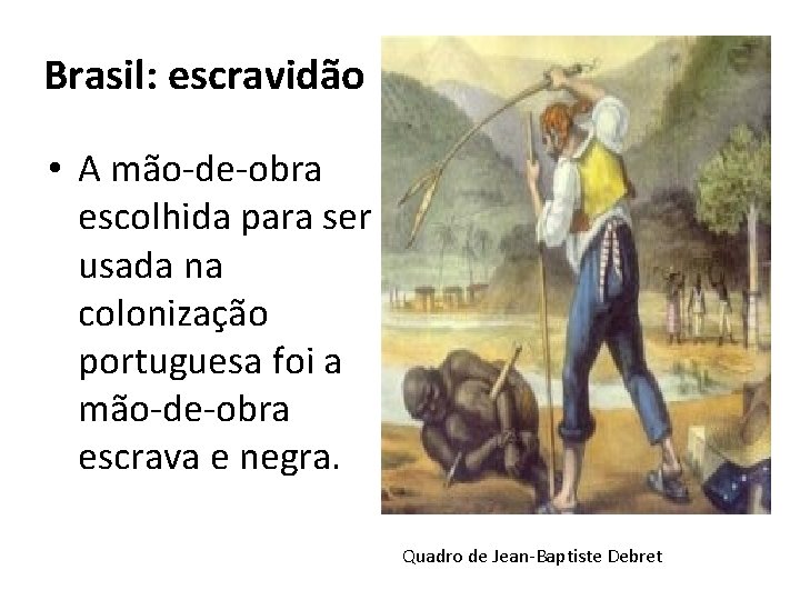 Brasil: escravidão • A mão-de-obra escolhida para ser usada na colonização portuguesa foi a