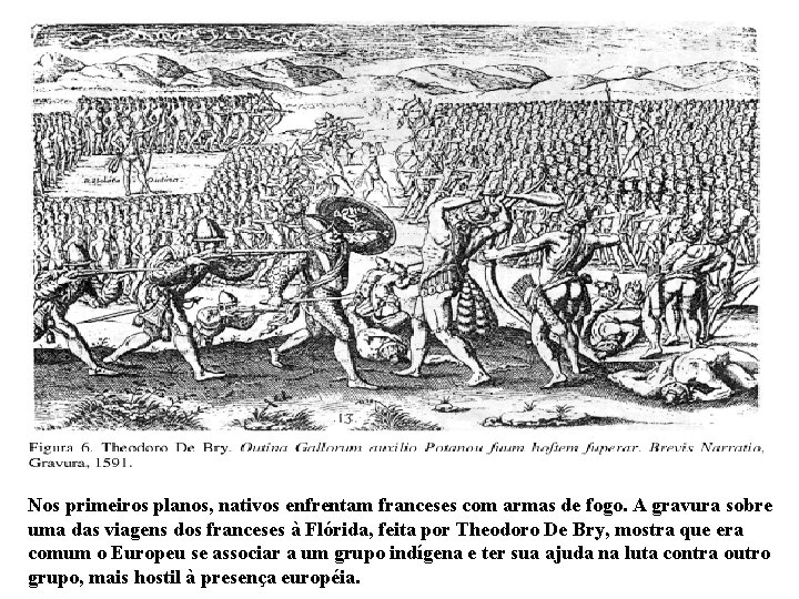 Nos primeiros planos, nativos enfrentam franceses com armas de fogo. A gravura sobre uma