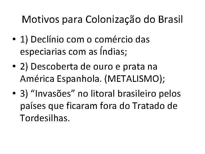 Motivos para Colonização do Brasil • 1) Declínio comércio das especiarias com as Índias;