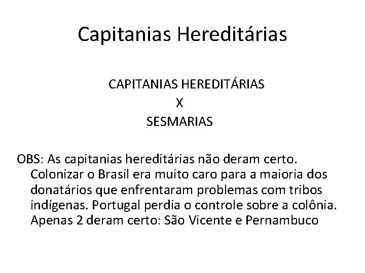 Capitanias Hereditárias CAPITANIAS HEREDITÁRIAS X SESMARIAS OBS: As capitanias hereditárias não deram certo. Colonizar