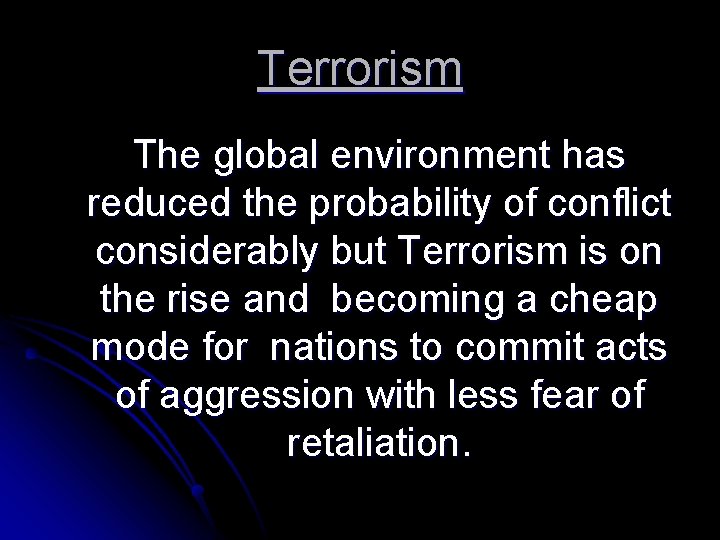 Terrorism The global environment has reduced the probability of conflict considerably but Terrorism is