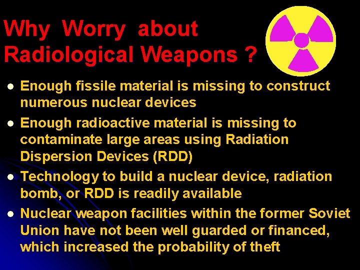 Why Worry about Radiological Weapons ? l l Enough fissile material is missing to