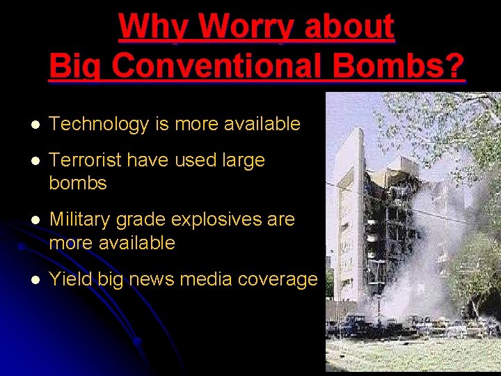 Why Worry about Big Conventional Bombs? l Technology is more available l Terrorist have