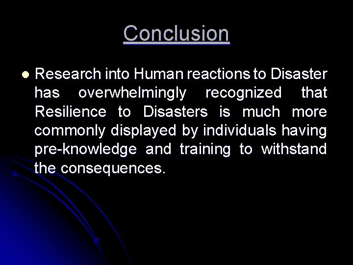 Conclusion l Research into Human reactions to Disaster has overwhelmingly recognized that Resilience to