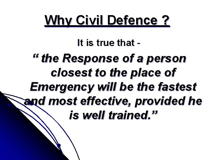 Why Civil Defence ? It is true that - “ the Response of a