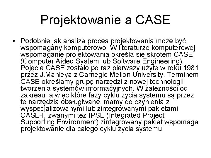 Projektowanie a CASE • Podobnie jak analiza proces projektowania może być wspomagany komputerowo. W