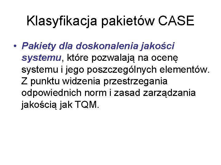 Klasyfikacja pakietów CASE • Pakiety dla doskonalenia jakości systemu, które pozwalają na ocenę systemu