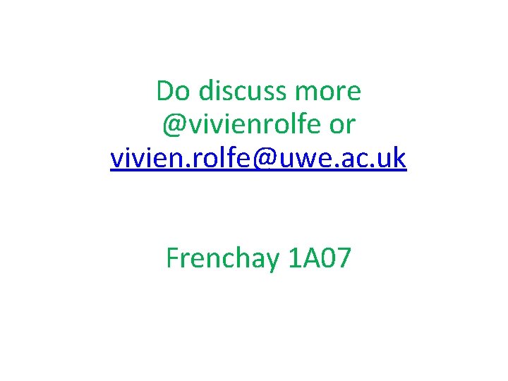 Do discuss more @vivienrolfe or vivien. rolfe@uwe. ac. uk Frenchay 1 A 07 