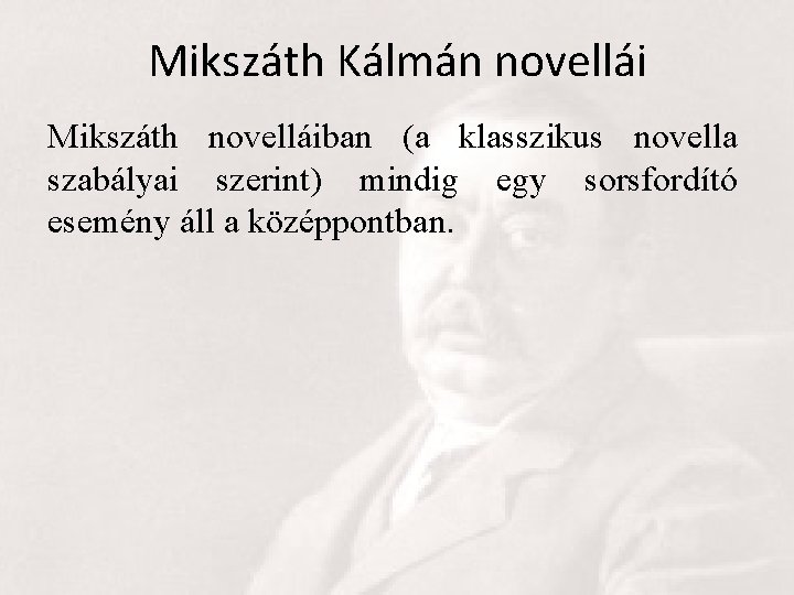 Mikszáth Kálmán novellái Mikszáth novelláiban (a klasszikus novella szabályai szerint) mindig egy sorsfordító esemény