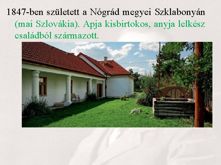 1847 -ben született a Nógrád megyei Szklabonyán (mai Szlovákia). Apja kisbirtokos, anyja lelkész családból