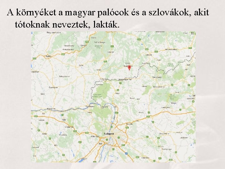 A környéket a magyar palócok és a szlovákok, akit tótoknak neveztek, lakták. 