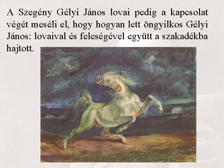 A Szegény Gélyi János lovai pedig a kapcsolat végét meséli el, hogyan lett öngyilkos