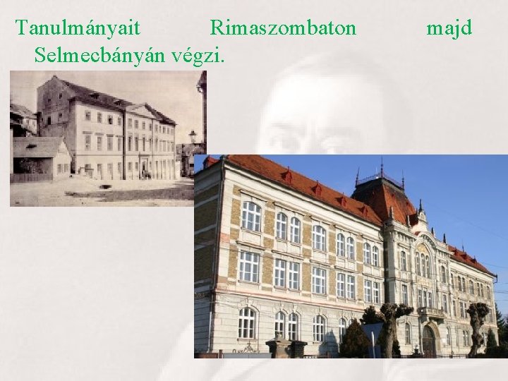 Tanulmányait Rimaszombaton Selmecbányán végzi. majd 