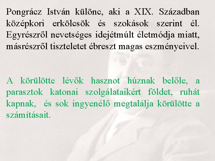 Pongrácz István különc, aki a XIX. Században középkori erkölcsök és szokások szerint él. Egyrészről