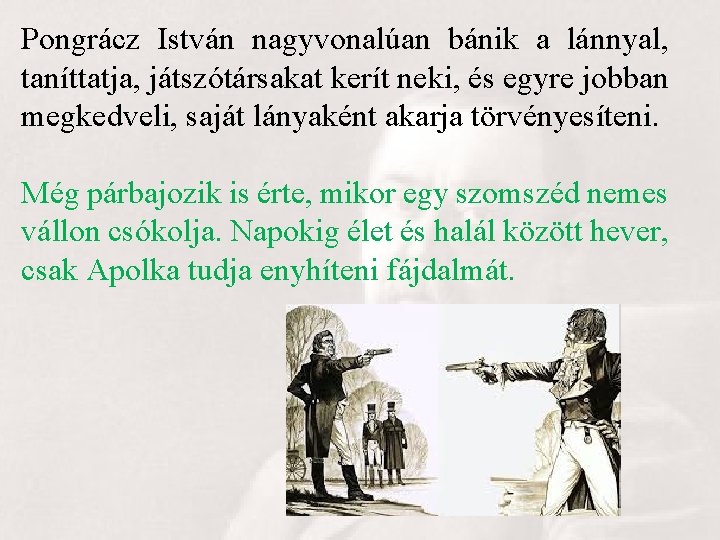 Pongrácz István nagyvonalúan bánik a lánnyal, taníttatja, játszótársakat kerít neki, és egyre jobban megkedveli,