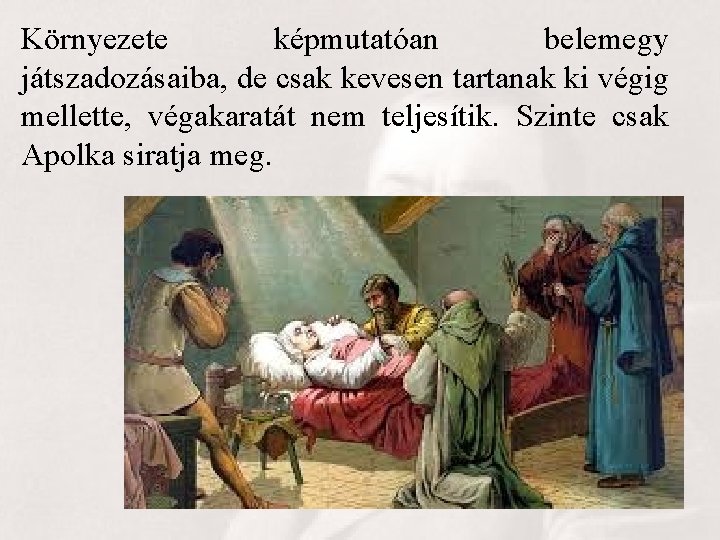 Környezete képmutatóan belemegy játszadozásaiba, de csak kevesen tartanak ki végig mellette, végakaratát nem teljesítik.