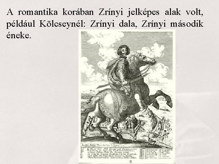 A romantika korában Zrínyi jelképes alak volt, például Kölcseynél: Zrínyi dala, Zrínyi második éneke.