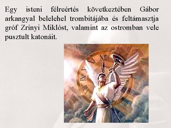 Egy isteni félreértés következtében Gábor arkangyal belelehel trombitájába és feltámasztja gróf Zrínyi Miklóst, valamint