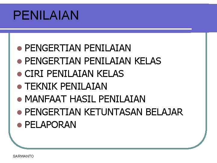 PENILAIAN l PENGERTIAN PENILAIAN KELAS l CIRI PENILAIAN KELAS l TEKNIK PENILAIAN l MANFAAT