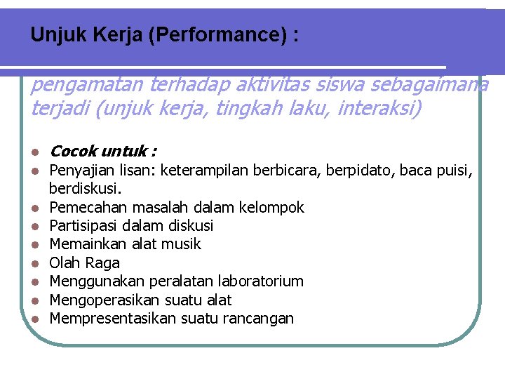 Unjuk Kerja (Performance) : pengamatan terhadap aktivitas siswa sebagaimana terjadi (unjuk kerja, tingkah laku,