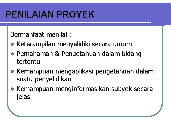 PENILAIAN PROYEK Bermanfaat menilai : l Keterampilan menyelidiki secara umum l Pemahaman & Pengetahuan