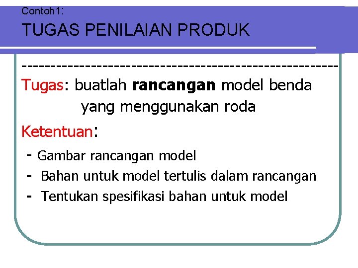 Contoh 1: TUGAS PENILAIAN PRODUK ---------------------------Tugas: buatlah rancangan model benda yang menggunakan roda Ketentuan: