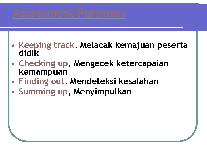 Assessment Purposes • Keeping track, Melacak kemajuan peserta didik • Checking up, Mengecek ketercapaian