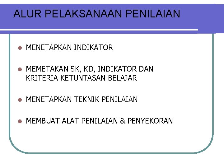 ALUR PELAKSANAAN PENILAIAN l MENETAPKAN INDIKATOR l MEMETAKAN SK, KD, INDIKATOR DAN KRITERIA KETUNTASAN