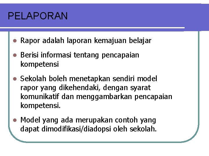 PELAPORAN l Rapor adalah laporan kemajuan belajar l Berisi informasi tentang pencapaian kompetensi l