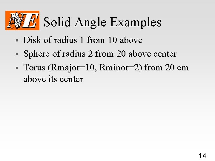 Solid Angle Examples § § § Disk of radius 1 from 10 above Sphere