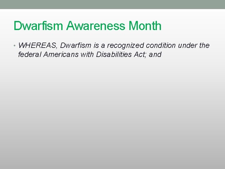 Dwarfism Awareness Month • WHEREAS, Dwarfism is a recognized condition under the federal Americans