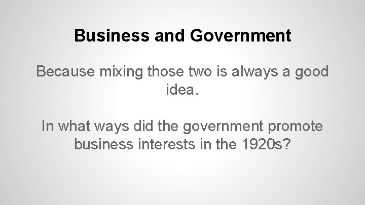 Business and Government Because mixing those two is always a good idea. In what