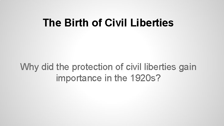 The Birth of Civil Liberties Why did the protection of civil liberties gain importance