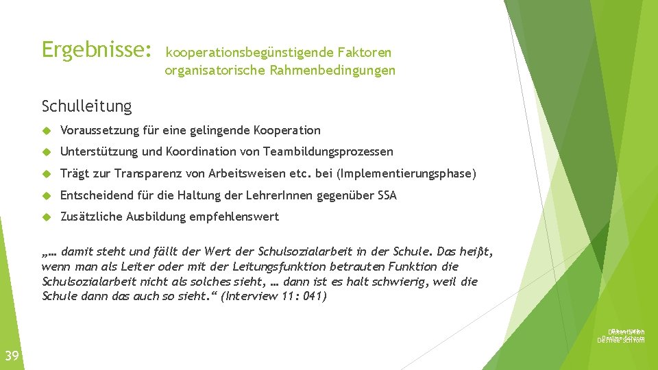 Ergebnisse: kooperationsbegünstigende Faktoren organisatorische Rahmenbedingungen Schulleitung Voraussetzung für eine gelingende Kooperation Unterstützung und Koordination