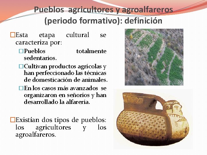 Pueblos agricultores y agroalfareros (periodo formativo): definición �Esta etapa cultural caracteriza por: �Pueblos se