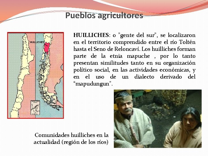 Pueblos agricultores HUILLICHES: o ”gente del sur”, se localizaron en el territorio comprendido entre