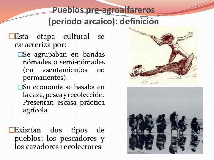Pueblos pre-agroalfareros (periodo arcaico): definición �Esta etapa cultural se caracteriza por: �Se agrupaban en